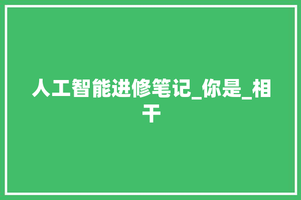 人工智能进修笔记_你是_相干