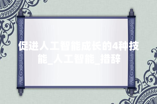 促进人工智能成长的4种技能_人工智能_措辞 智能写作