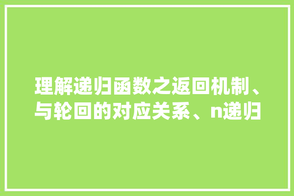 理解递归函数之返回机制、与轮回的对应关系、n递归与n叉树_递归_本书