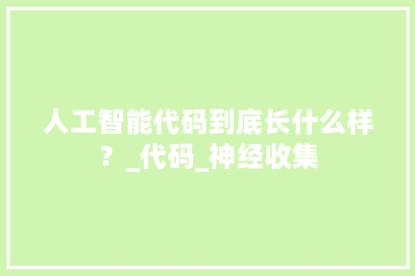 人工智能代码到底长什么样？_代码_神经收集 云服务