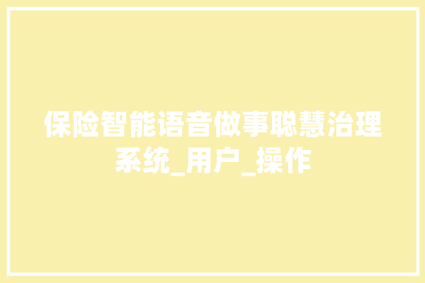 保险智能语音做事聪慧治理系统_用户_操作