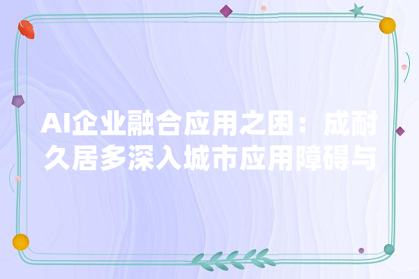 AI企业融合应用之困：成耐久居多深入城市应用障碍与风险加大年夜_人工智能_企业 AI简讯