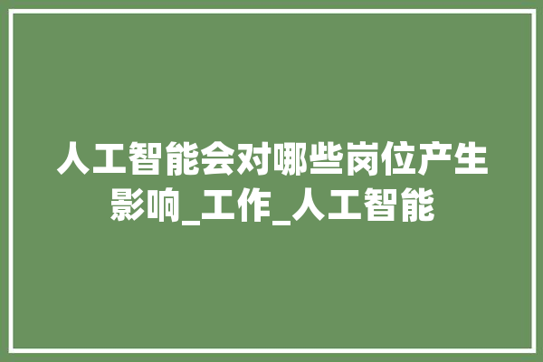 人工智能会对哪些岗位产生影响_工作_人工智能 科技快讯