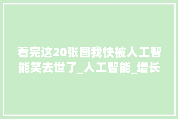 看完这20张图我快被人工智能笑去世了_人工智能_增长了