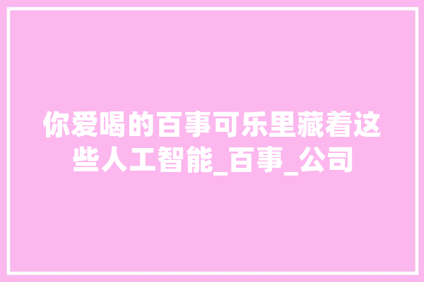 你爱喝的百事可乐里藏着这些人工智能_百事_公司 计算机