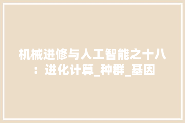 机械进修与人工智能之十八：进化计算_种群_基因