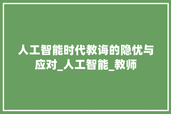 人工智能时代教诲的隐忧与应对_人工智能_教师