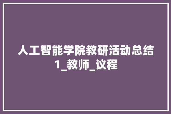 人工智能学院教研活动总结1_教师_议程 计算机