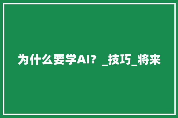 为什么要学AI？_技巧_将来