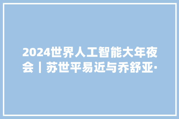 2024世界人工智能大年夜会｜苏世平易近与乔舒亚·雷默对话实录_的人_人工智能