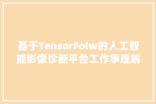 基于TensorFolw的人工智能影像诊断平台工作事理解析_数据_病理
