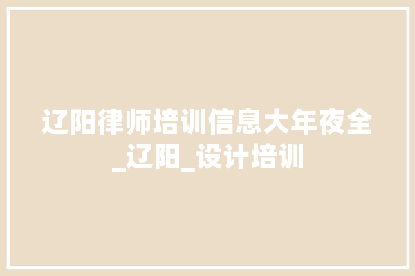 辽阳律师培训信息大年夜全_辽阳_设计培训