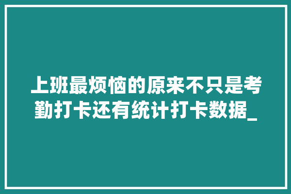 上班最烦恼的原来不只是考勤打卡还有统计打卡数据_考勤_体系