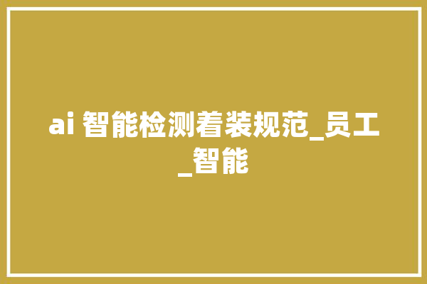 ai 智能检测着装规范_员工_智能