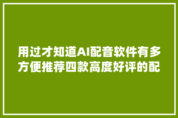 用过才知道AI配音软件有多方便推荐四款高度好评的配音对象～_语音_语速 绘影字幕