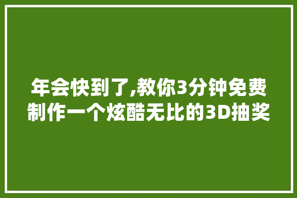 年会快到了,教你3分钟免费制作一个炫酷无比的3D抽奖!_头像_图形 智能写作