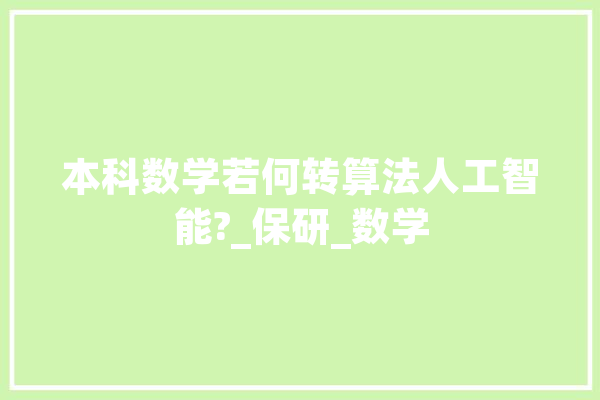 本科数学若何转算法人工智能?_保研_数学 AI快讯