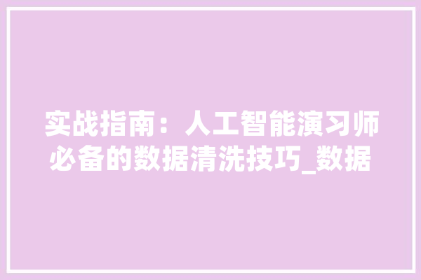 实战指南：人工智能演习师必备的数据清洗技巧_数据_缺掉