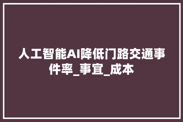 人工智能AI降低门路交通事件率_事宜_成本
