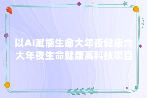以AI赋能生命大年夜健康六大年夜生命健康高科技项目亮相广州_家当_范畴
