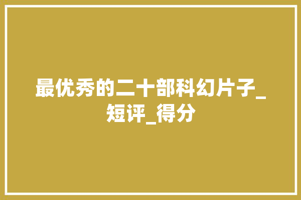 最优秀的二十部科幻片子_短评_得分