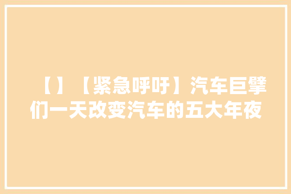 【】【紧急呼吁】汽车巨擘们一天改变汽车的五大年夜提案_驾照_手动挡 科技快讯