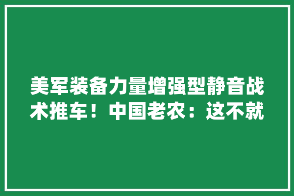 美军装备力量增强型静音战术推车！中国老农：这不就是我家板车嘛_板车_淮海战斗 智能助手