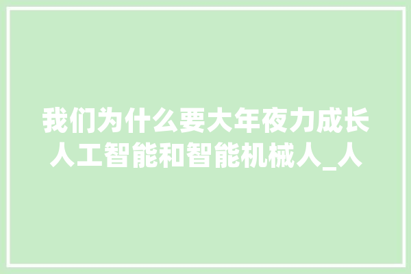 我们为什么要大年夜力成长人工智能和智能机械人_人工智能_成本